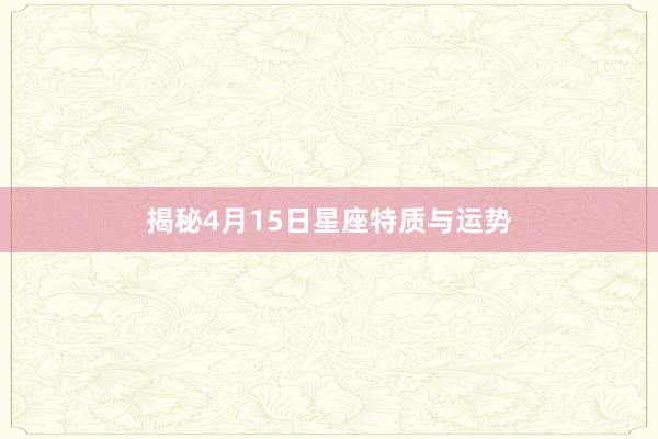 揭秘4月15日星座特质与运势